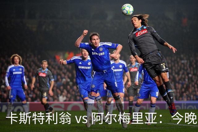 卡斯特利翁 vs 阿尔梅里亚：今晚21:00谁能迈出重返西甲的关键一步？