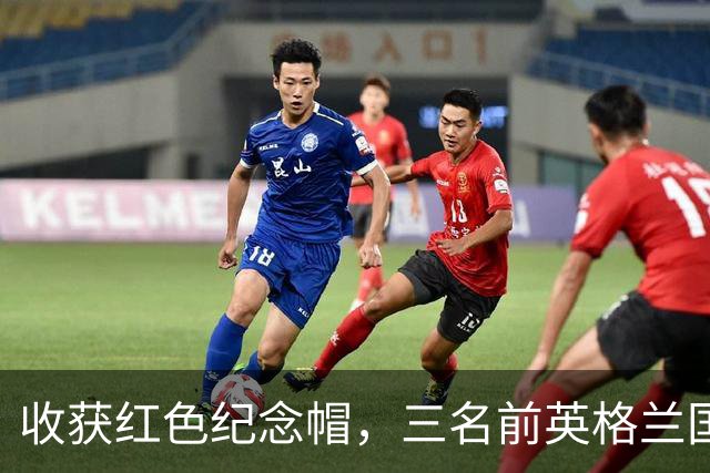 收获红色纪念帽，三名前英格兰国脚收获代表英格兰首秀的纪念