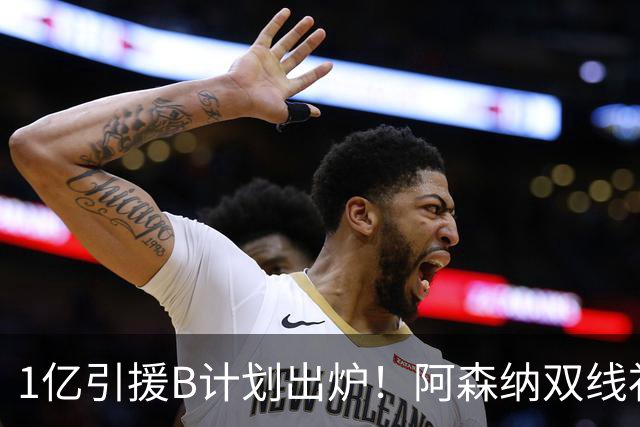 1亿引援B计划出炉！阿森纳双线补强提速，巴黎新星主动示好加盟