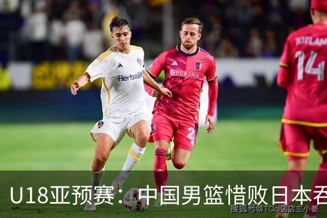 U18亚预赛：中国男篮惜败日本吞首败 仅一人上双小组第二晋级